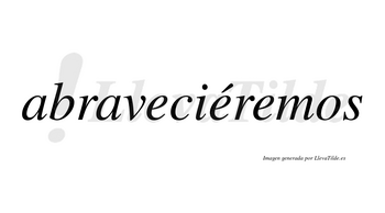 Abraveciéremos  lleva tilde con vocal tónica en la segunda «e»