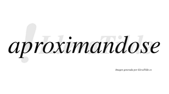 Aproximandose  no lleva tilde con vocal tónica en la segunda «o»