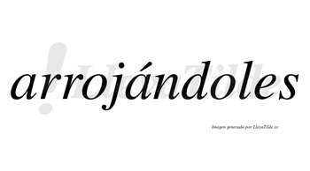Arrojándoles  lleva tilde con vocal tónica en la segunda «a»