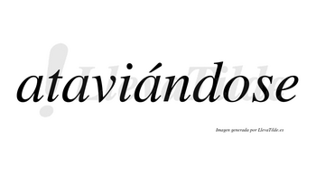 Ataviándose  lleva tilde con vocal tónica en la tercera «a»