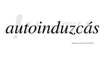 Autoinduzcás  lleva tilde con vocal tónica en la segunda «a»