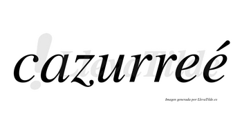 Cazurreé  lleva tilde con vocal tónica en la segunda «e»
