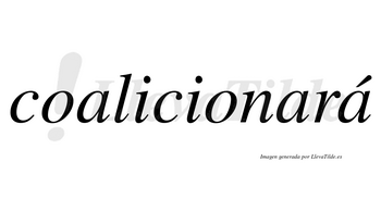 Coalicionará  lleva tilde con vocal tónica en la tercera «a»