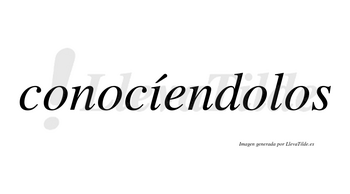 Conocíendolos  lleva tilde con vocal tónica en la «i»