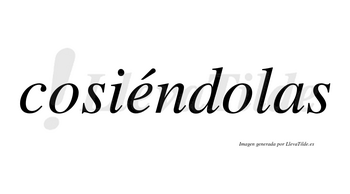 Cosiéndolas lleva tilde con vocal tónica en la «e»
