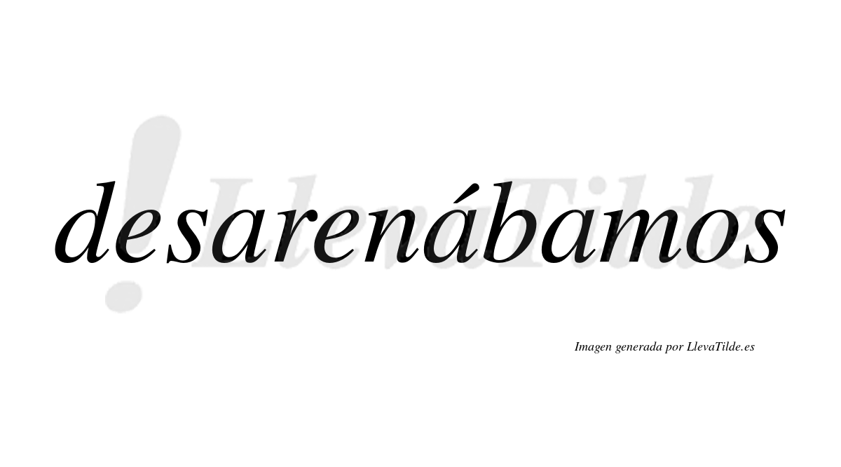 Desarenábamos  lleva tilde con vocal tónica en la segunda «a»