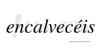 Encalvecéis  lleva tilde con vocal tónica en la tercera «e»