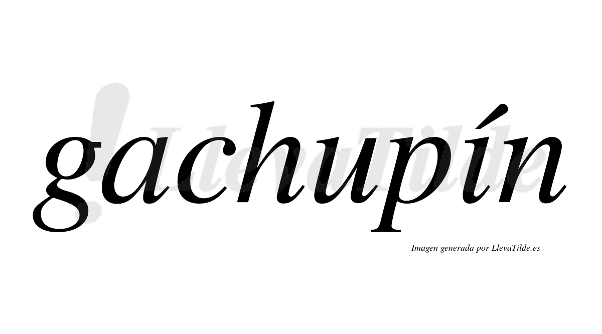 Gachupín  lleva tilde con vocal tónica en la "i"