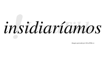 Insidiaríamos  lleva tilde con vocal tónica en la cuarta «i»