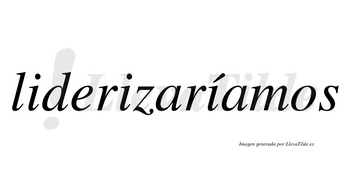 Liderizaríamos  lleva tilde con vocal tónica en la tercera «i»