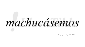 Machucásemos  lleva tilde con vocal tónica en la segunda «a»