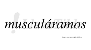 Musculáramos  lleva tilde con vocal tónica en la primera «a»