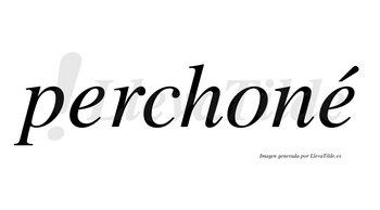 Perchoné  lleva tilde con vocal tónica en la segunda «e»