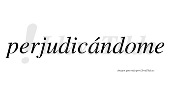Perjudicándome lleva tilde con vocal tónica en la «a»
