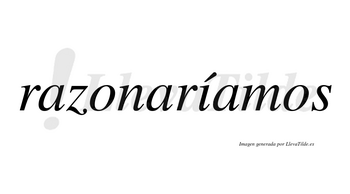 Razonaríamos  lleva tilde con vocal tónica en la «i»