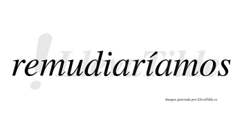 Remudiaríamos  lleva tilde con vocal tónica en la segunda «i»