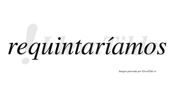 Requintaríamos  lleva tilde con vocal tónica en la segunda «i»