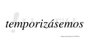 Temporizásemos  lleva tilde con vocal tónica en la «a»
