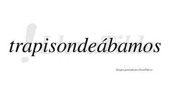 Trapisondeábamos  lleva tilde con vocal tónica en la segunda «a»