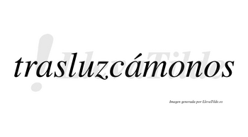 Trasluzcámonos  lleva tilde con vocal tónica en la segunda «a»