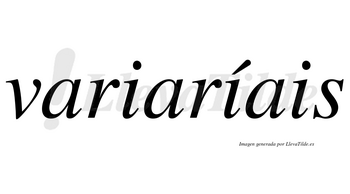 Variaríais  lleva tilde con vocal tónica en la segunda «i»