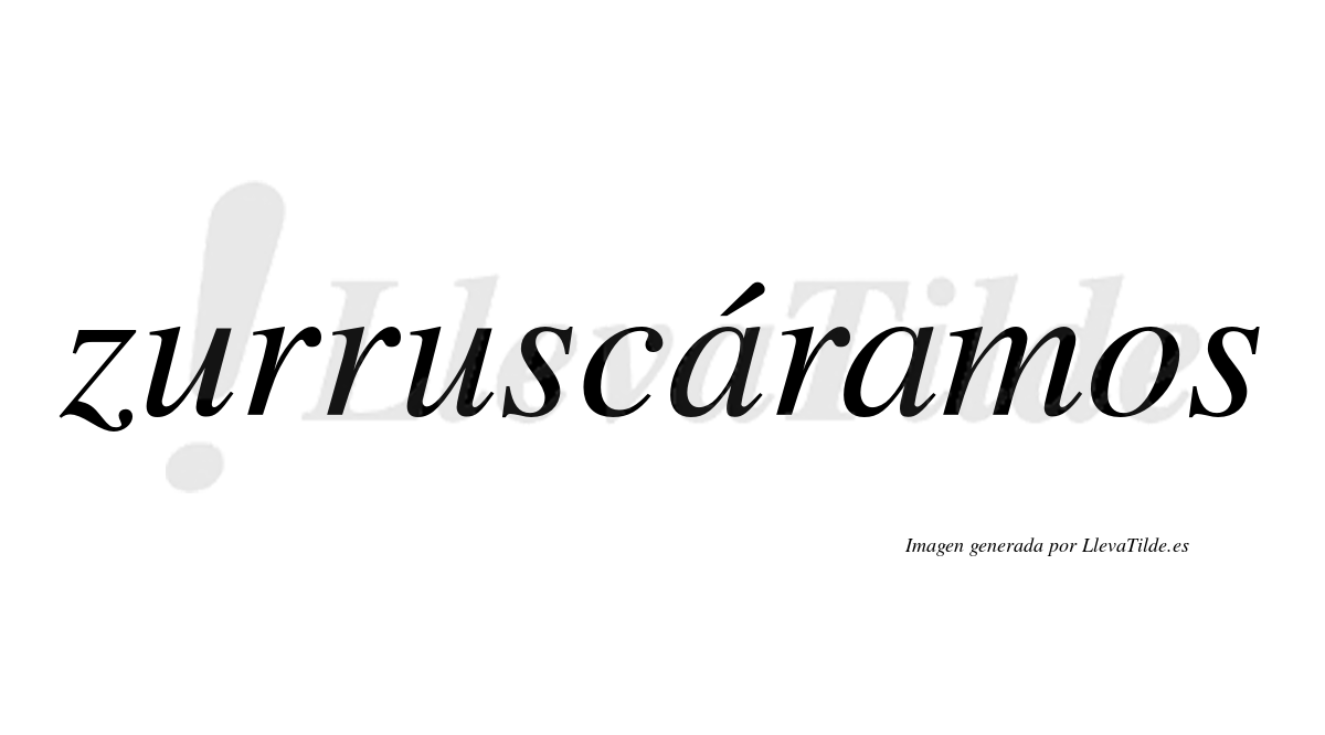 Zurruscáramos  lleva tilde con vocal tónica en la primera «a»