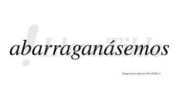 Abarraganásemos  lleva tilde con vocal tónica en la quinta «a»