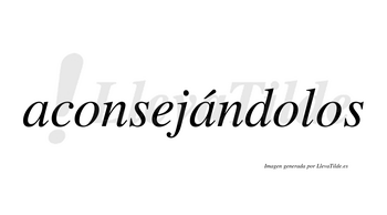 Aconsejándolos  lleva tilde con vocal tónica en la segunda «a»