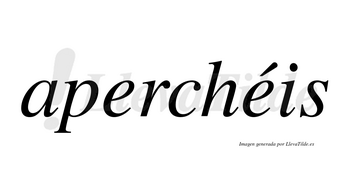 Aperchéis  lleva tilde con vocal tónica en la segunda «e»