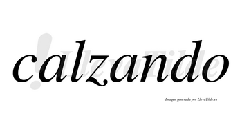 Calzando  no lleva tilde con vocal tónica en la segunda «a»