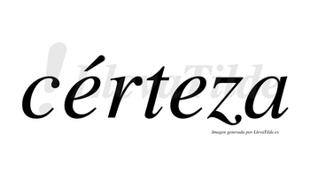 Cérteza  lleva tilde con vocal tónica en la primera «e»