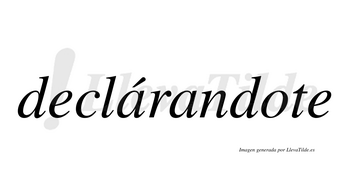 Declárandote  lleva tilde con vocal tónica en la primera «a»