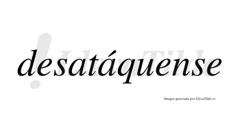 Desatáquense  lleva tilde con vocal tónica en la segunda «a»