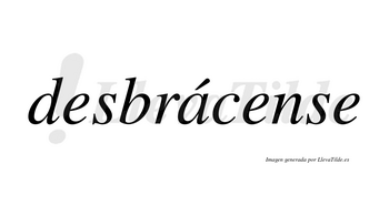 Desbrácense  lleva tilde con vocal tónica en la «a»