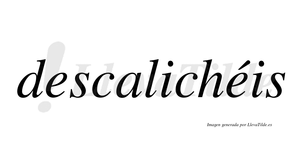 Descalichéis  lleva tilde con vocal tónica en la segunda «e»