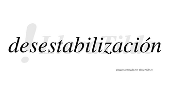 Desestabilización  lleva tilde con vocal tónica en la «o»