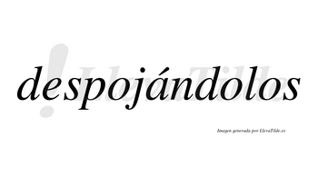 Despojándolos lleva tilde con vocal tónica en la «a»