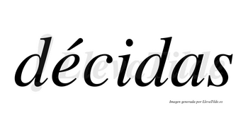 Décidas lleva tilde con vocal tónica en la «e»