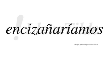 Encizañaríamos  lleva tilde con vocal tónica en la segunda «i»