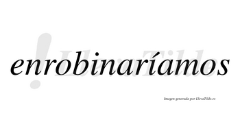 Enrobinaríamos  lleva tilde con vocal tónica en la segunda «i»