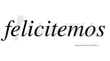 Felicitemos no lleva tilde con vocal tónica en la segunda «e»