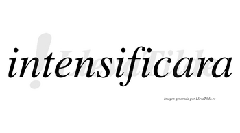 Intensificara no lleva tilde con vocal tónica en la primera «a»