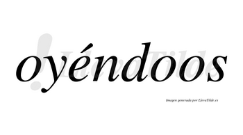 Oyéndoos lleva tilde con vocal tónica en la «e»