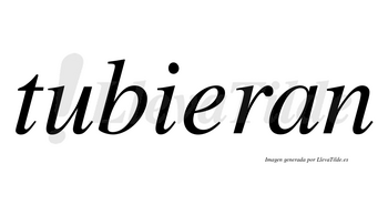 Tubieran no lleva tilde con vocal tónica en la «e»