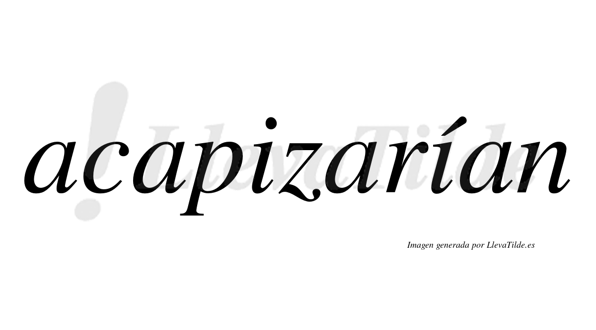 Acapizarían  lleva tilde con vocal tónica en la segunda «i»