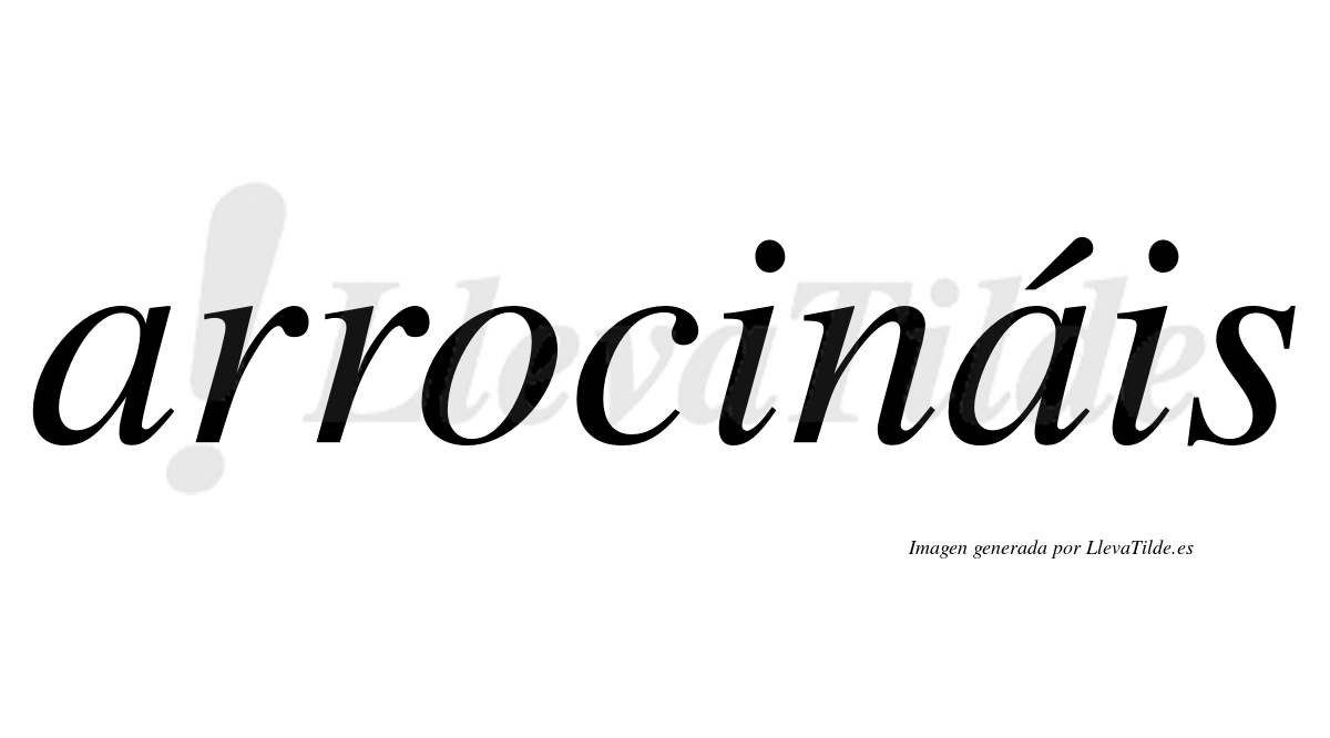Arrocináis  lleva tilde con vocal tónica en la segunda "a"