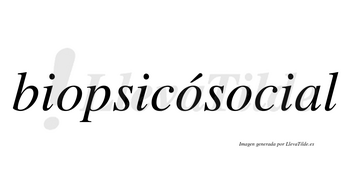 Biopsicósocial  lleva tilde con vocal tónica en la segunda «o»
