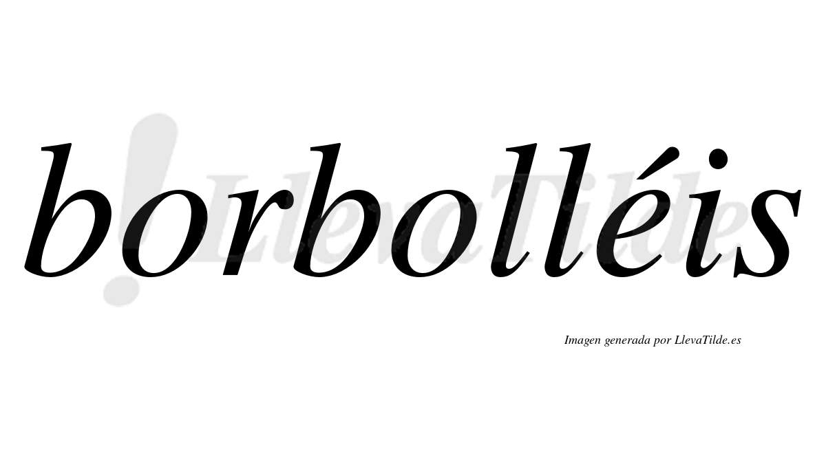 Borbolléis  lleva tilde con vocal tónica en la "e"