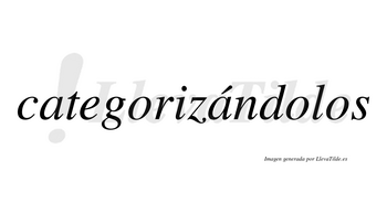 Categorizándolos lleva tilde con vocal tónica en la segunda «a»