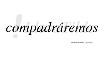 Compadráremos  lleva tilde con vocal tónica en la segunda «a»